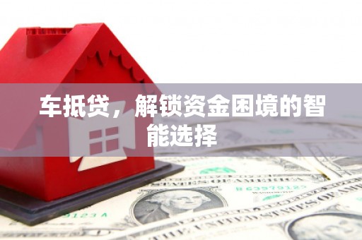 柳河车抵贷，解锁资金困境的智能选择