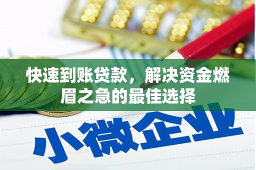 柳河快速到账贷款，解决资金燃眉之急的最佳选择