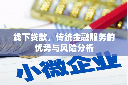 柳河线下贷款，传统金融服务的优势与风险分析