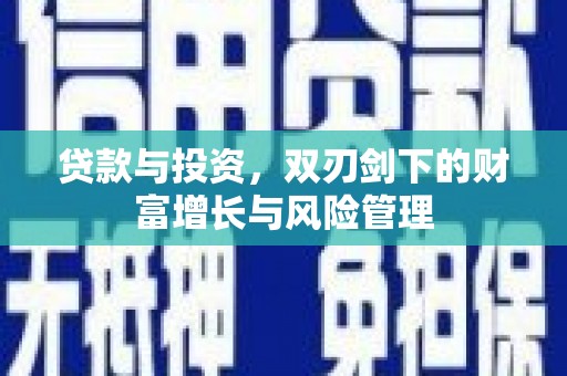 柳河贷款与投资，双刃剑下的财富增长与风险管理