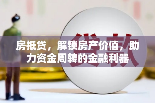 柳河房抵贷，解锁房产价值，助力资金周转的金融利器