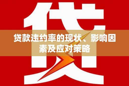 柳河贷款违约率的现状、影响因素及应对策略