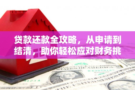 柳河贷款还款全攻略，从申请到结清，助你轻松应对财务挑战