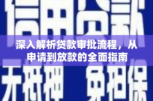 柳河深入解析贷款审批流程，从申请到放款的全面指南