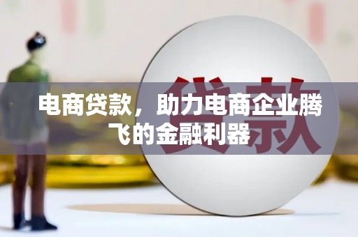 柳河电商贷款，助力电商企业腾飞的金融利器