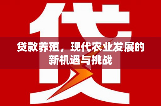柳河贷款养殖，现代农业发展的新机遇与挑战