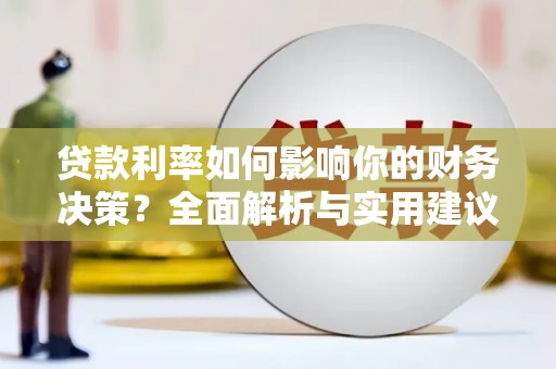 柳河贷款利率如何影响你的财务决策？全面解析与实用建议