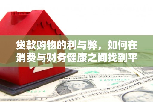 柳河贷款购物的利与弊，如何在消费与财务健康之间找到平衡