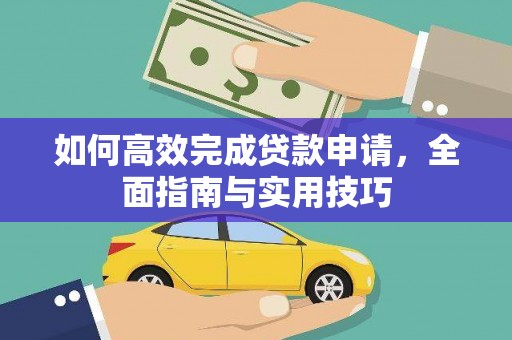 柳河如何高效完成贷款申请，全面指南与实用技巧