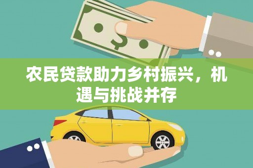 柳河农民贷款助力乡村振兴，机遇与挑战并存