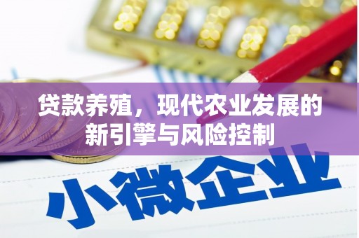 柳河贷款养殖，现代农业发展的新引擎与风险控制