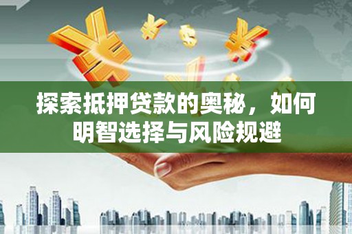 柳河探索抵押贷款的奥秘，如何明智选择与风险规避