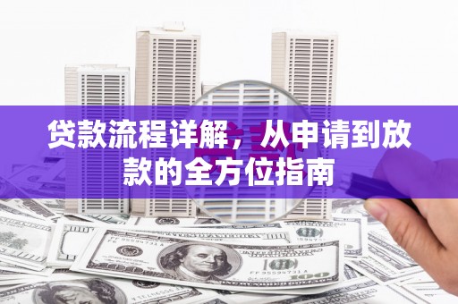 柳河贷款流程详解，从申请到放款的全方位指南