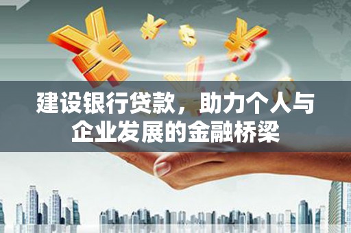 柳河建设银行贷款，助力个人与企业发展的金融桥梁