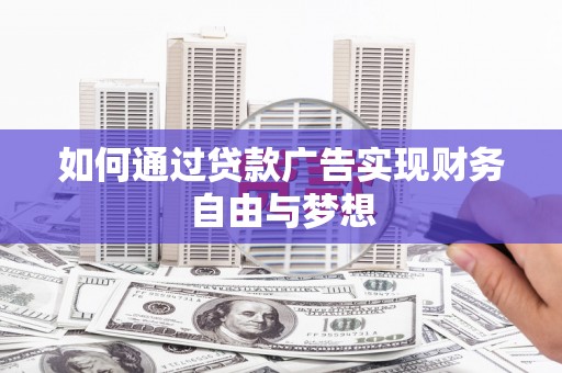 柳河如何通过贷款广告实现财务自由与梦想