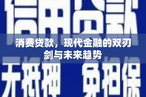 柳河消费贷款，现代金融的双刃剑与未来趋势
