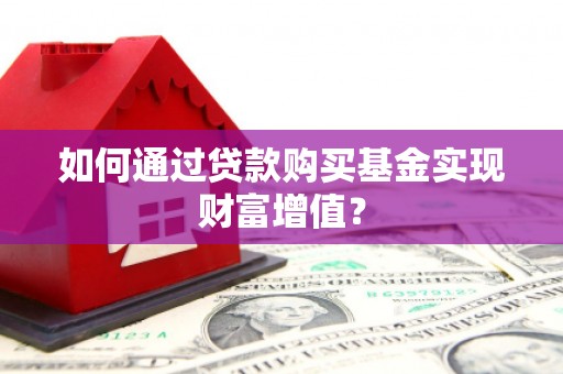 柳河如何通过贷款购买基金实现财富增值？