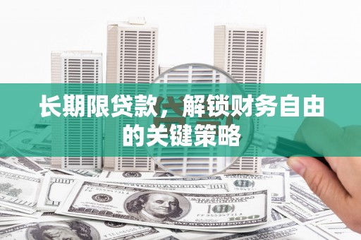 柳河长期限贷款，解锁财务自由的关键策略