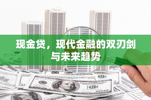 柳河现金贷，现代金融的双刃剑与未来趋势