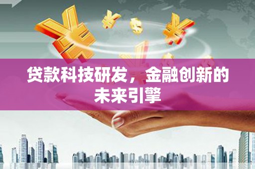 柳河贷款科技研发，金融创新的未来引擎