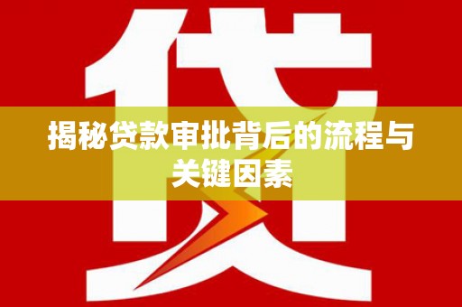 柳河揭秘贷款审批背后的流程与关键因素