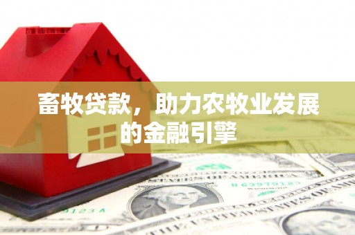 柳河畜牧贷款，助力农牧业发展的金融引擎