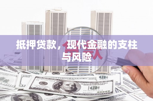 柳河抵押贷款，现代金融的支柱与风险