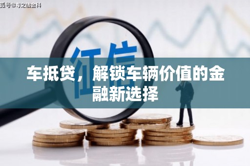 柳河车抵贷，解锁车辆价值的金融新选择