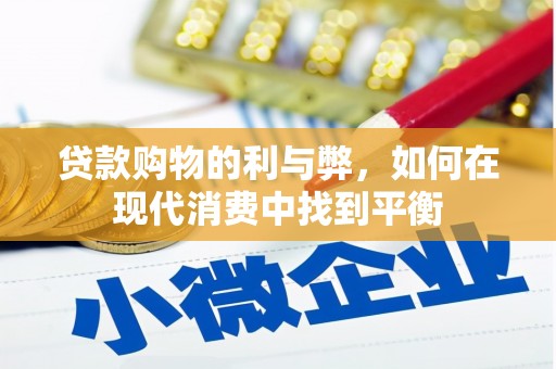 柳河贷款购物的利与弊，如何在现代消费中找到平衡