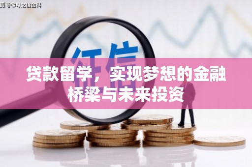 柳河贷款留学，实现梦想的金融桥梁与未来投资