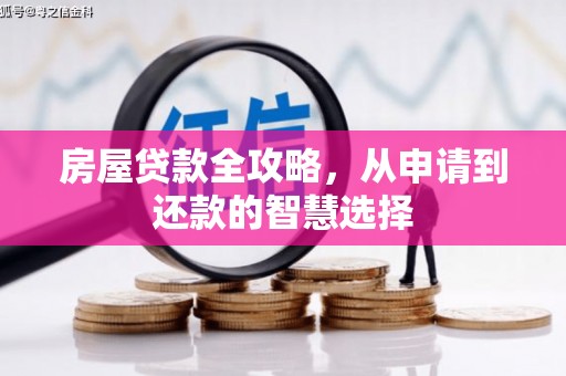 柳河房屋贷款全攻略，从申请到还款的智慧选择