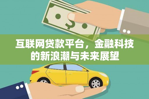 柳河互联网贷款平台，金融科技的新浪潮与未来展望