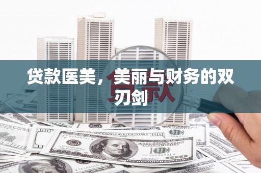 柳河贷款医美，美丽与财务的双刃剑