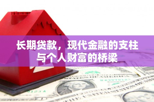 柳河长期贷款，现代金融的支柱与个人财富的桥梁