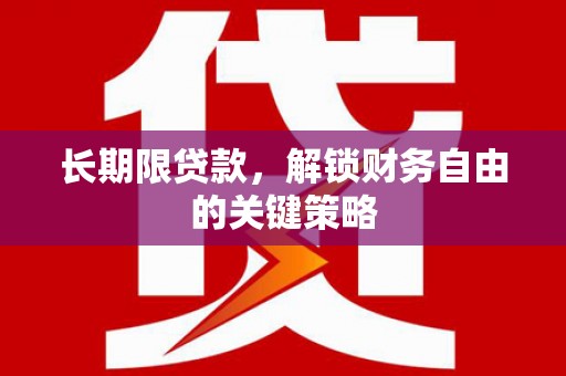 柳河长期限贷款，解锁财务自由的关键策略