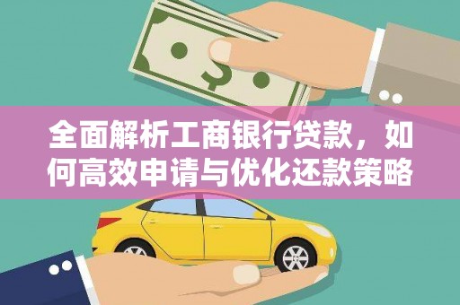 柳河全面解析工商银行贷款，如何高效申请与优化还款策略