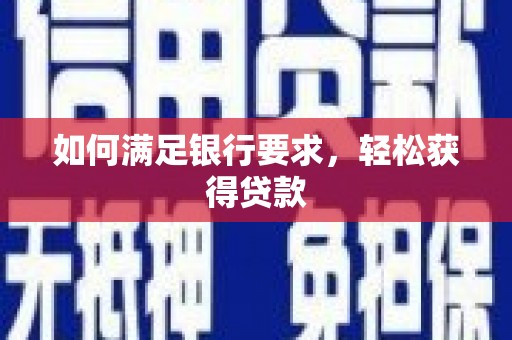 柳河如何满足银行要求，轻松获得贷款