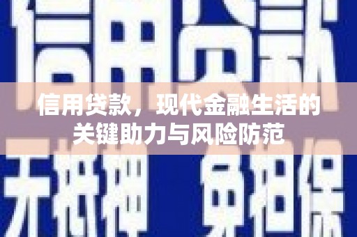 柳河信用贷款，现代金融生活的关键助力与风险防范