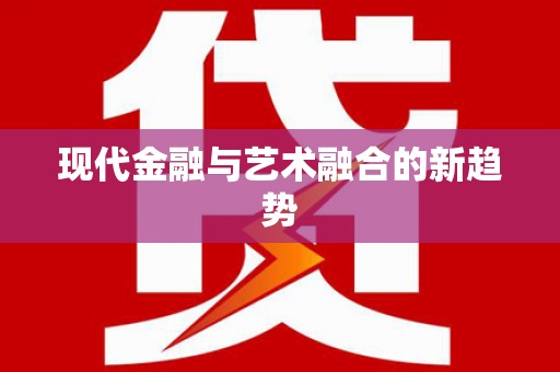 柳河现代金融与艺术融合的新趋势