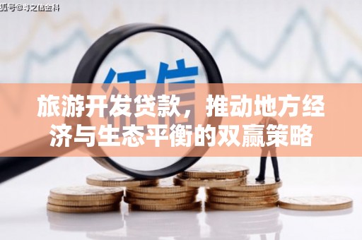 柳河旅游开发贷款，推动地方经济与生态平衡的双赢策略