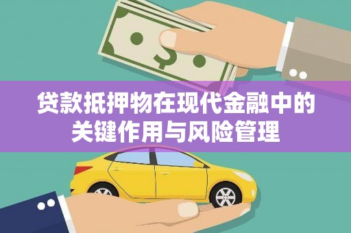 柳河贷款抵押物在现代金融中的关键作用与风险管理
