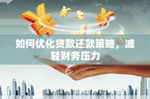 柳河如何优化贷款还款策略，减轻财务压力