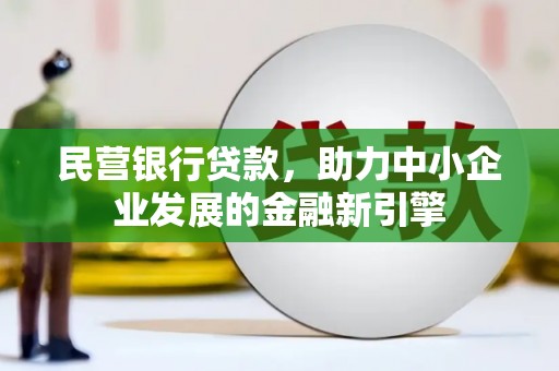 柳河民营银行贷款，助力中小企业发展的金融新引擎