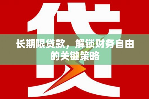 柳河长期限贷款，解锁财务自由的关键策略