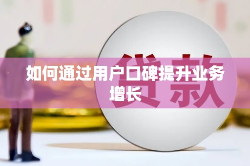 柳河如何通过用户口碑提升业务增长