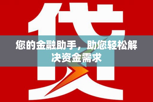 柳河您的金融助手，助您轻松解决资金需求