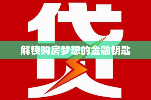 柳河解锁购房梦想的金融钥匙
