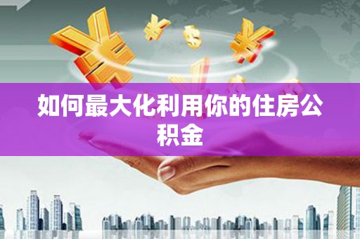 柳河如何最大化利用你的住房公积金