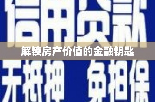 柳河解锁房产价值的金融钥匙