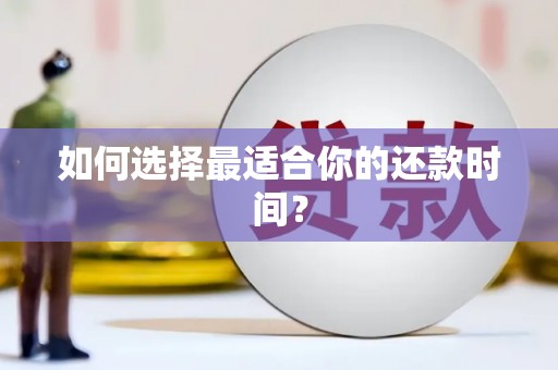 柳河如何选择最适合你的还款时间？